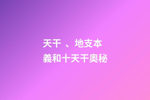 天干、地支本義和十天干奧秘